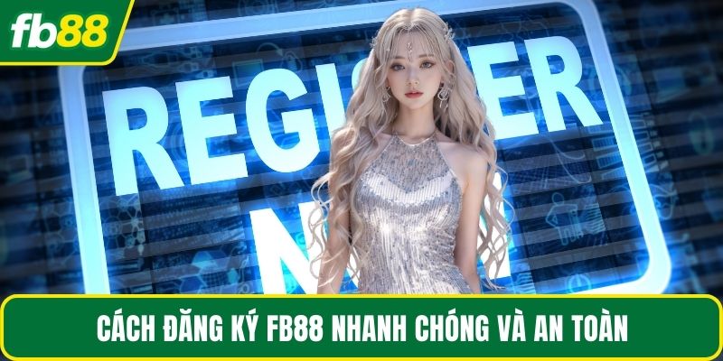 Cách đăng ký FB88 nhanh chóng và an toàn