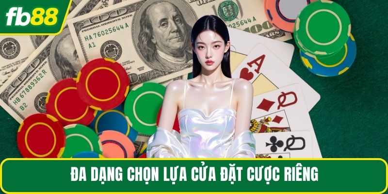 Đa dạng chọn lựa cửa đặt cược riêng
