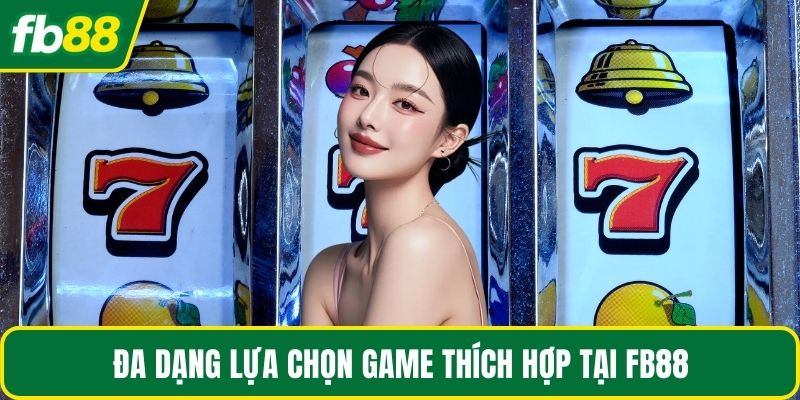 Đa dạng lựa chọn game thích hợp tại FB88