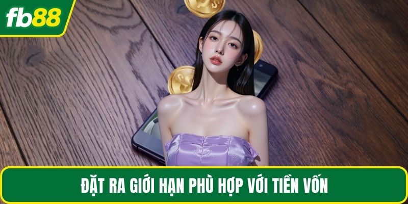 Đặt ra giới hạn phù hợp với tiền vốn