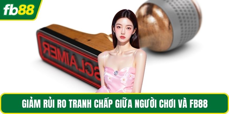 Giảm rủi ro tranh chấp giữa người chơi và FB88