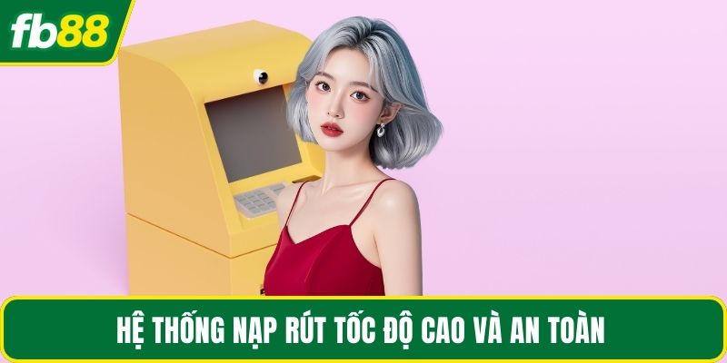 Hệ thống nạp rút tốc độ cao và an toàn 