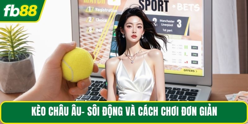 Kèo châu Âu- Sôi động và cách chơi đơn giản