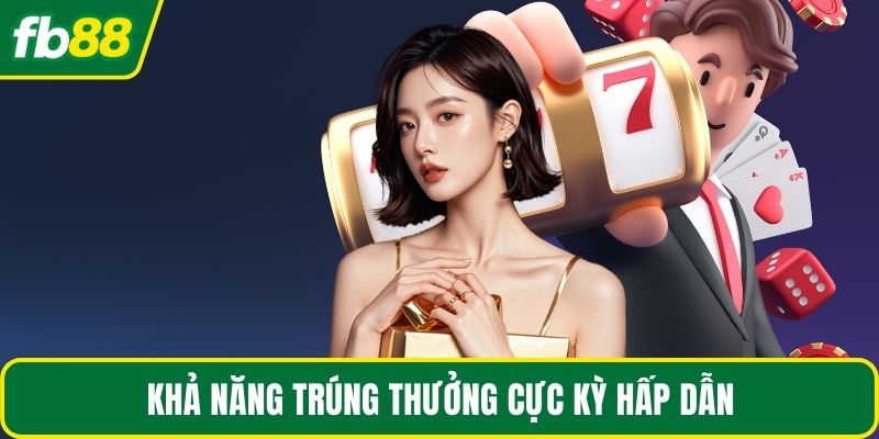 Khả năng trúng thưởng cực kỳ hấp dẫn