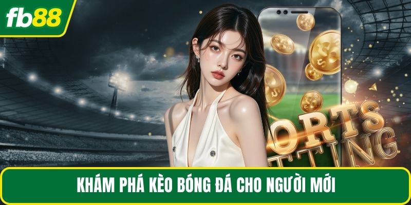 Khám phá kèo bóng đá cho người mới
