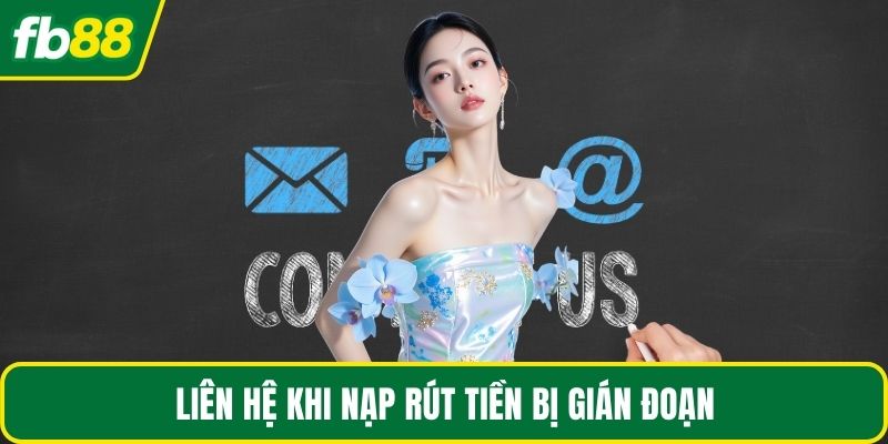 Liên hệ khi nạp rút tiền bị gián đoạn