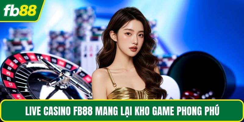 Live casino FB88 mang lại kho game phong phú