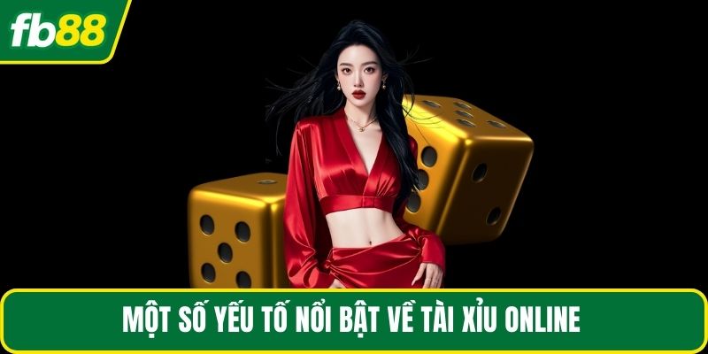 Một số yếu tố nổi bật về tài xỉu online 