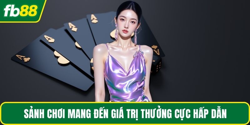 Sảnh chơi mang đến giá trị thưởng cực hấp dẫn