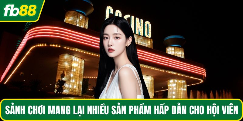 Sảnh chơi mang lại nhiều sản phẩm hấp dẫn cho hội viên