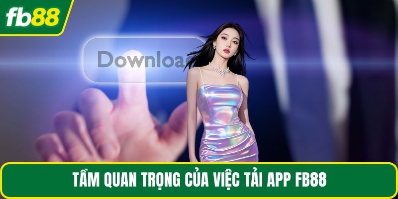 Tầm quan trọng của việc tải app FB88