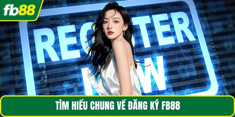 Tìm hiểu chung về đăng ký FB88