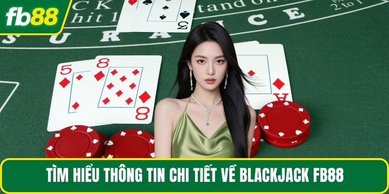 Tìm hiểu thông tin chi tiết về blackjack FB88