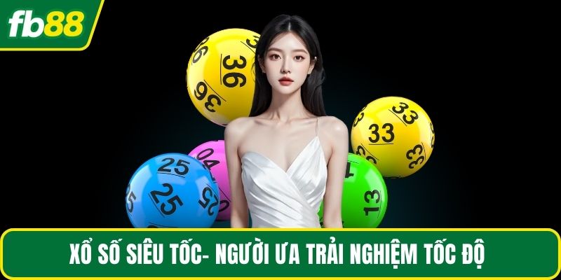 Xổ số siêu tốc- Người ưa trải nghiệm tốc độ 
